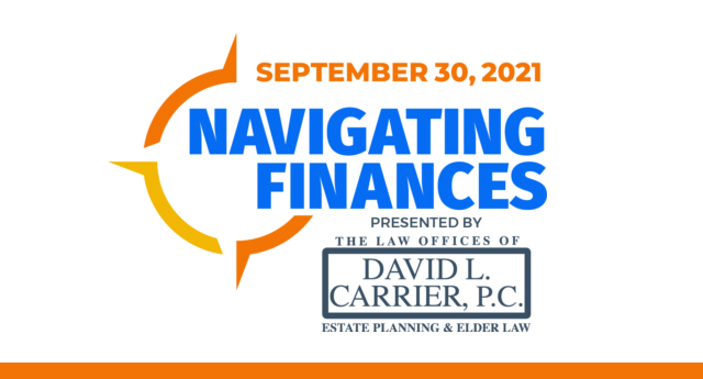 September 30, 2021. Navigating Finances. Presented by The Law Offices of David L. Carrier, P.C. Estate Planning & Elder Law.